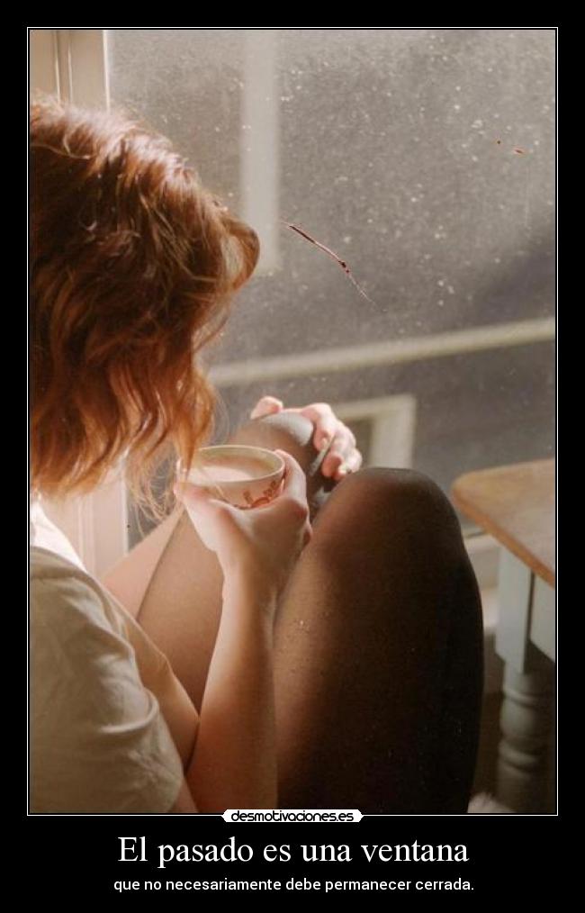 El pasado es una ventana - que no necesariamente debe permanecer cerrada.