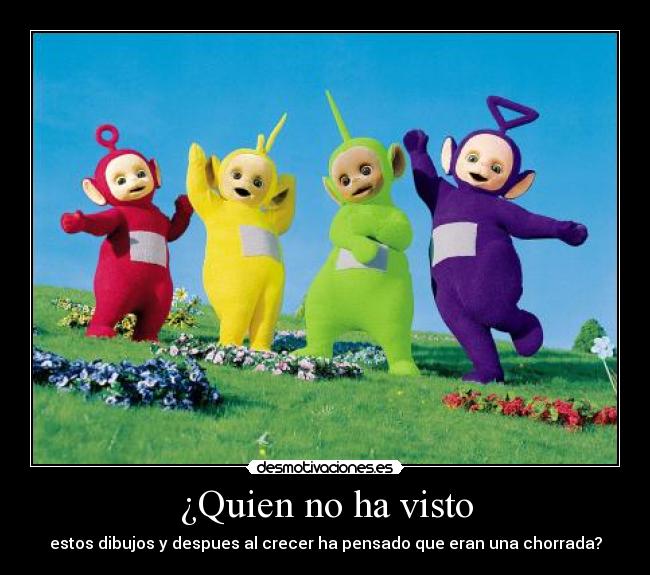 ¿Quien no ha visto - estos dibujos y despues al crecer ha pensado que eran una chorrada?