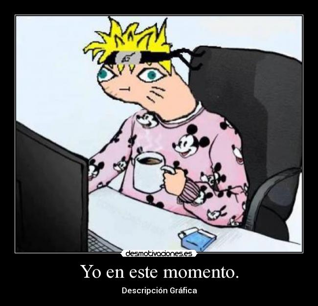 Yo en este momento. -
