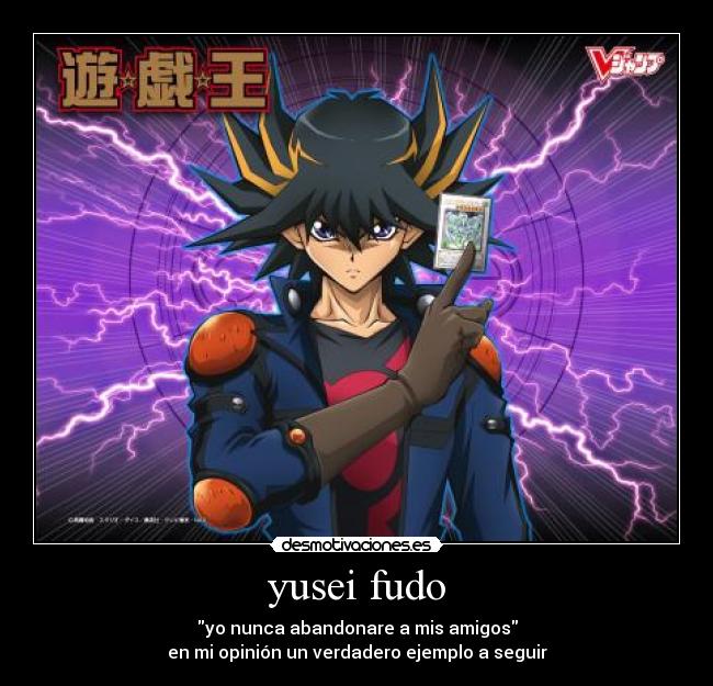 yusei fudo - yo nunca abandonare a mis amigos
en mi opinión un verdadero ejemplo a seguir