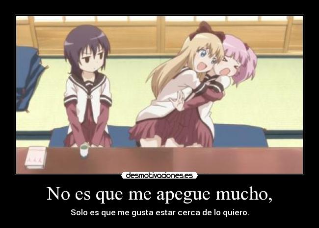 No es que me apegue mucho, - 
