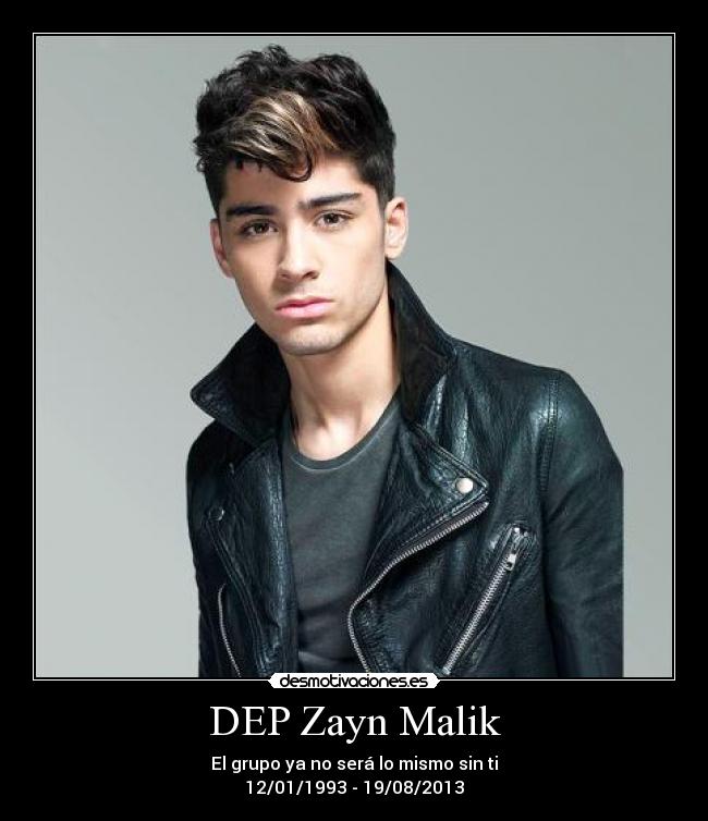 DEP Zayn Malik - El grupo ya no será lo mismo sin ti
12/01/1993 - 19/08/2013
