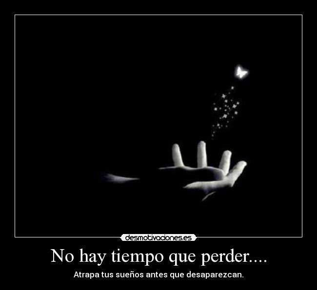 No hay tiempo que perder.... -