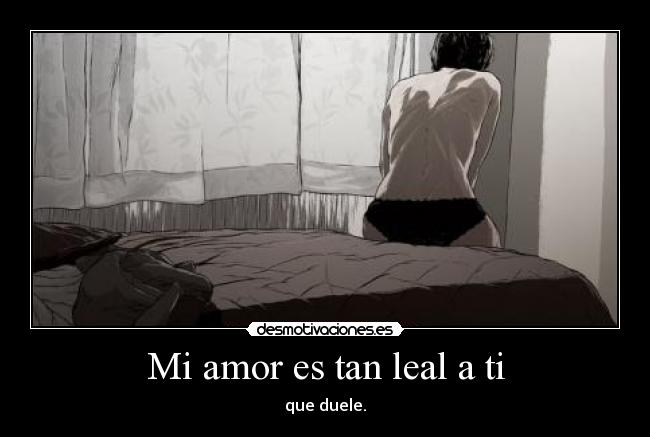 Mi amor es tan leal a ti -