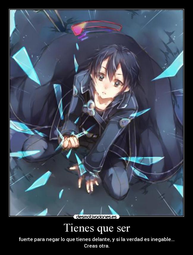 Tienes que ser - fuerte para negar lo que tienes delante, y si la verdad es inegable... Creas otra.