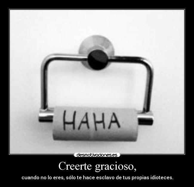 Creerte gracioso, -