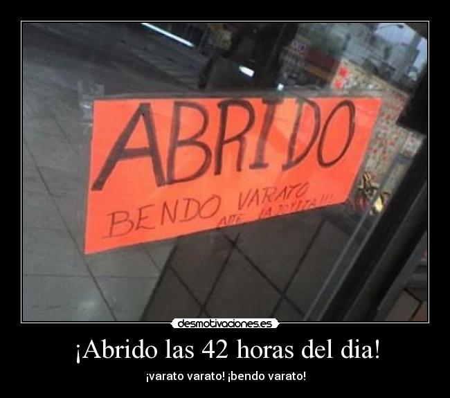 ¡Abrido las 42 horas del dia! - ¡varato varato! ¡bendo varato!