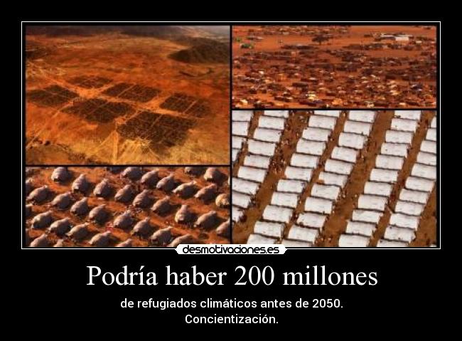 Podría haber 200 millones - de refugiados climáticos antes de 2050.
Concientización.