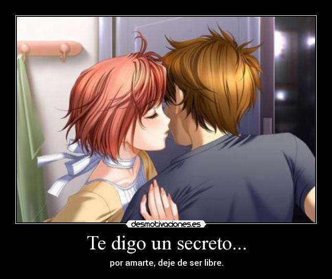 Te digo un secreto... - por amarte, deje de ser libre.