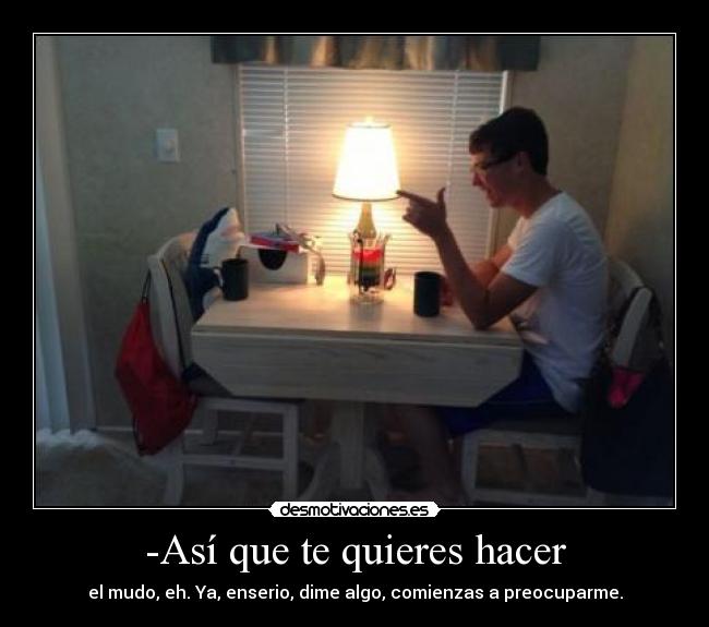 -Así que te quieres hacer -