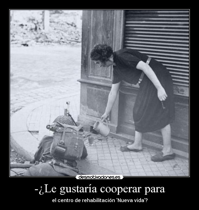 -¿Le gustaría cooperar para - el centro de rehabilitación Nueva vida?