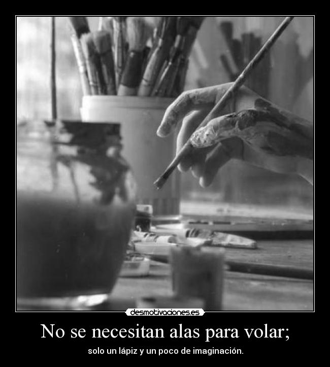 No se necesitan alas para volar; - solo un lápiz y un poco de imaginación.