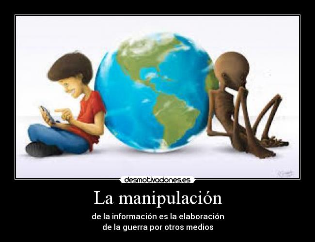 La manipulación - de la información es la elaboración
de la guerra por otros medios