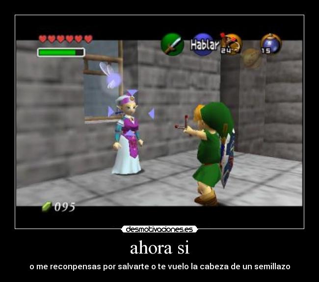 ahora si - o me reconpensas por salvarte o te vuelo la cabeza de un semillazo