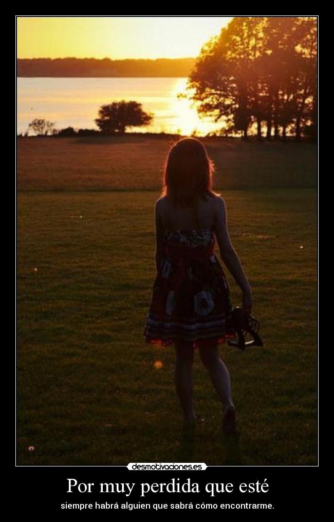 Por muy perdida que esté - siempre habrá alguien que sabrá cómo encontrarme.