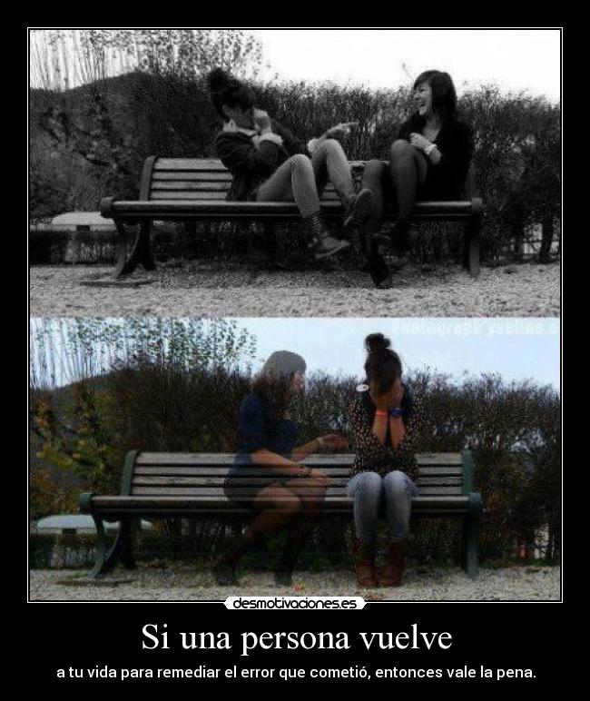 Si una persona vuelve - a tu vida para remediar el error que cometió, entonces vale la pena.