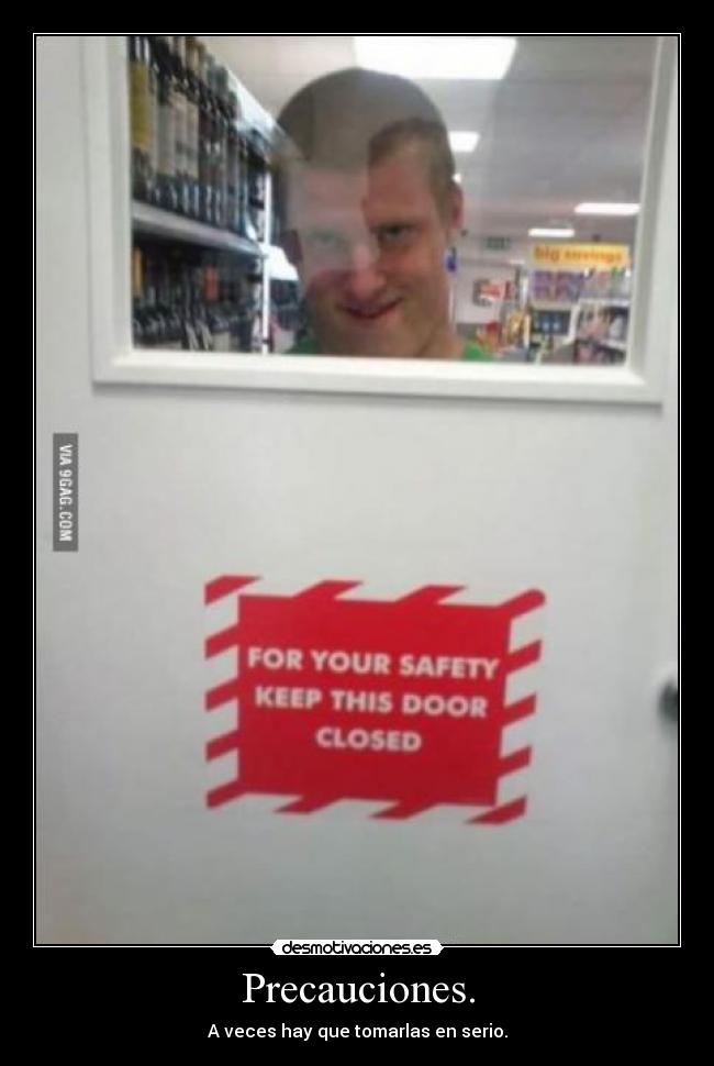 Precauciones. - A veces hay que tomarlas en serio.