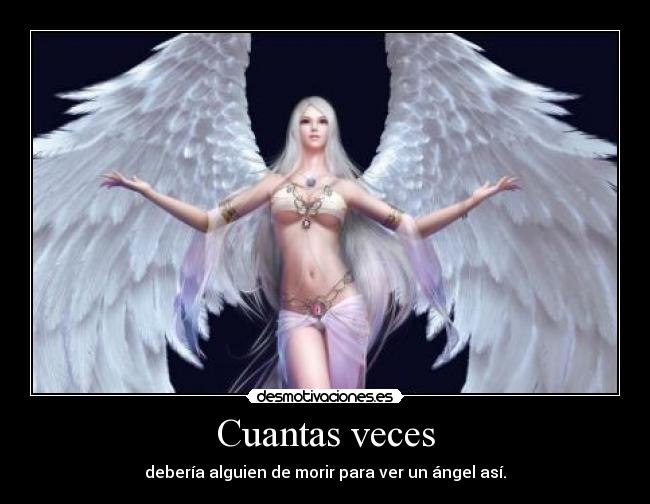 Cuantas veces - debería alguien de morir para ver un ángel así.