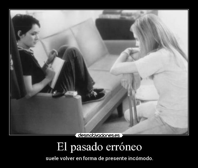 El pasado erróneo - suele volver en forma de presente incómodo.