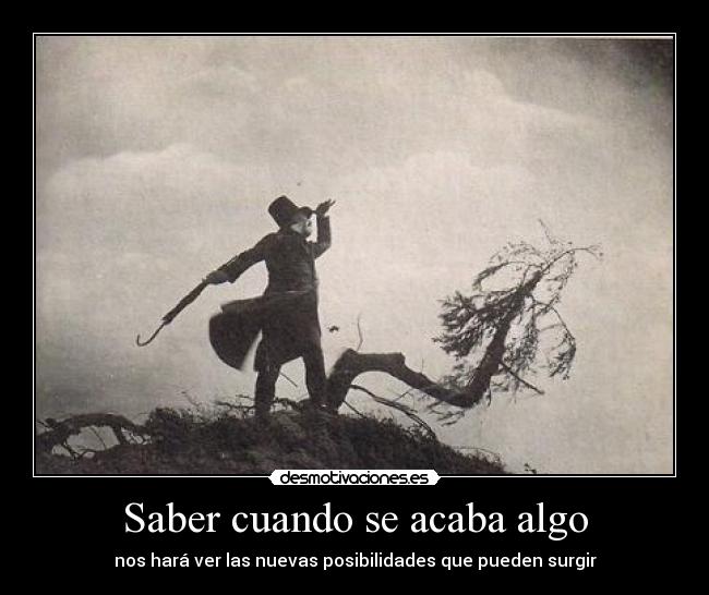 Saber cuando se acaba algo - nos hará ver las nuevas posibilidades que pueden surgir