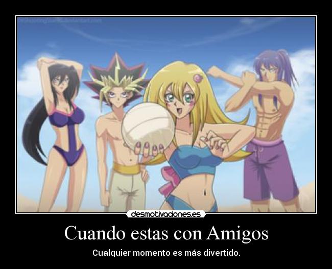 Cuando estas con Amigos - Cualquier momento es más divertido.