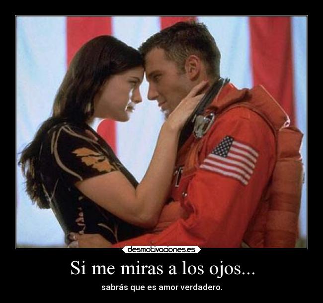 Si me miras a los ojos... - sabrás que es amor verdadero.