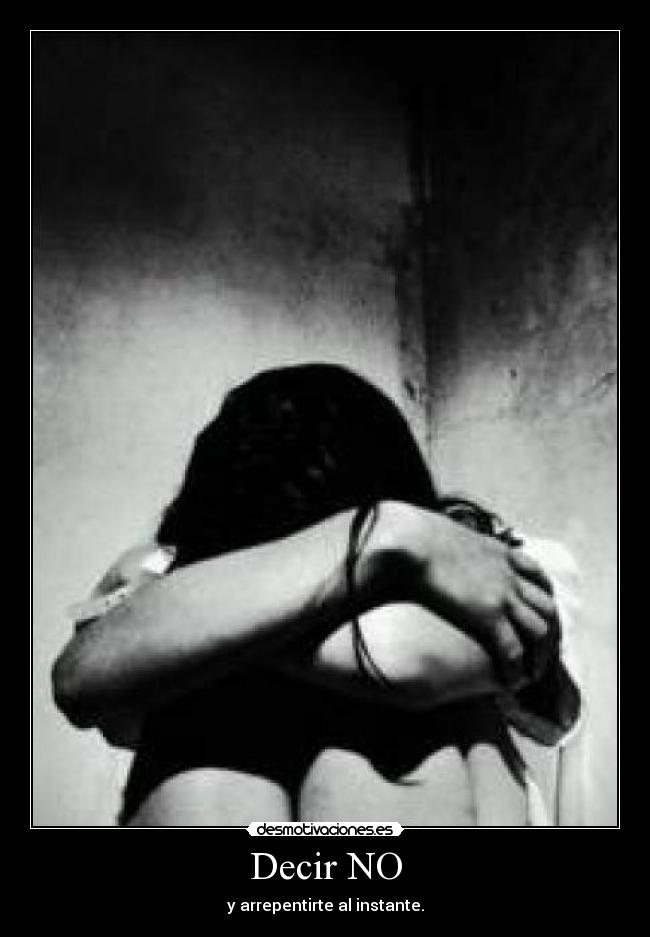 Decir NO - y arrepentirte al instante.