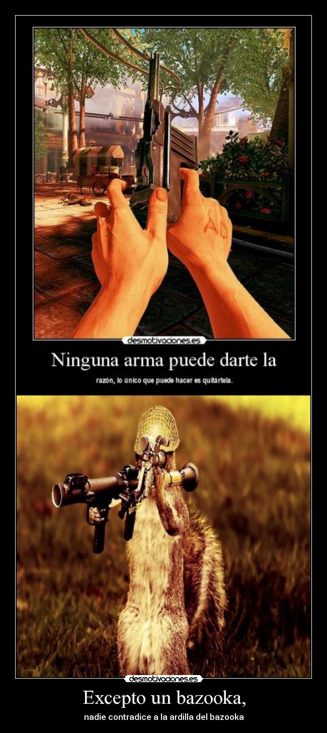 Excepto un bazooka, - nadie contradice a la ardilla del bazooka