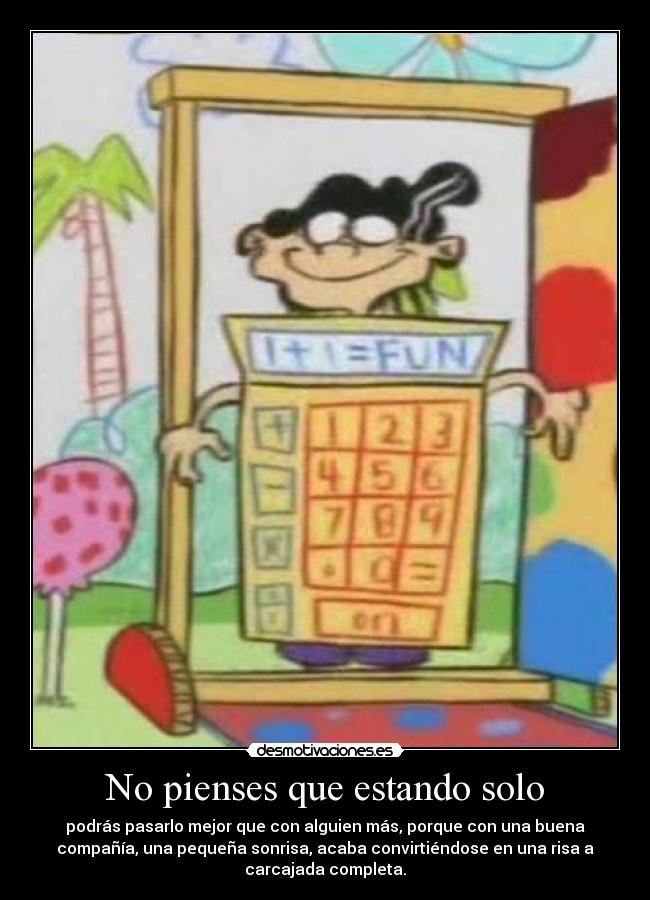 No pienses que estando solo -