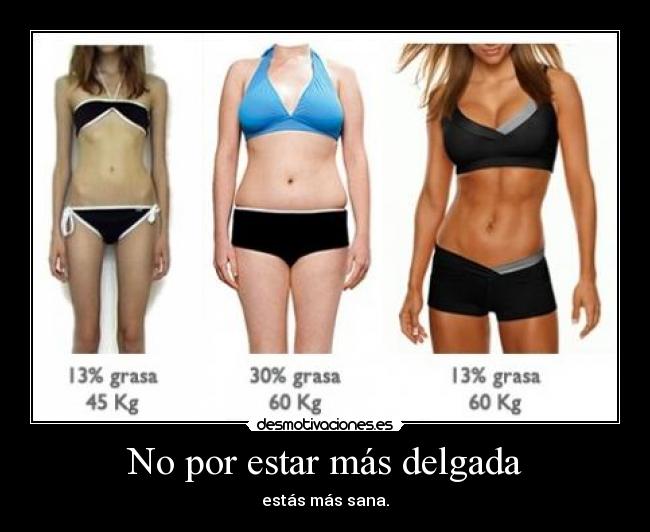 No por estar más delgada - estás más sana.