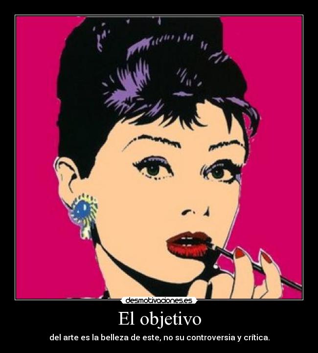 El objetivo - del arte es la belleza de este, no su controversia y crítica.