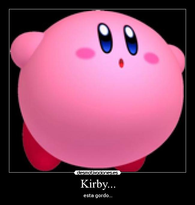 Kirby... - esta gordo...