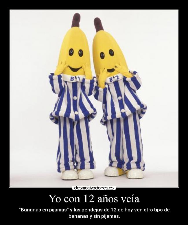 Yo con 12 años veía -