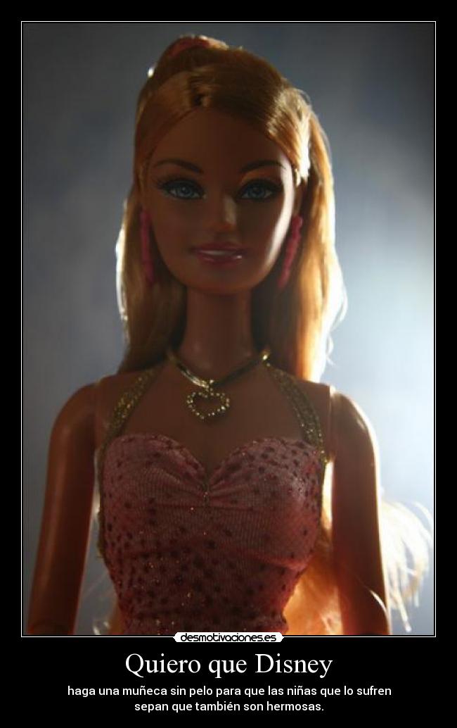 Quiero que Disney - haga una muñeca sin pelo para que las niñas que lo sufren
sepan que también son hermosas.