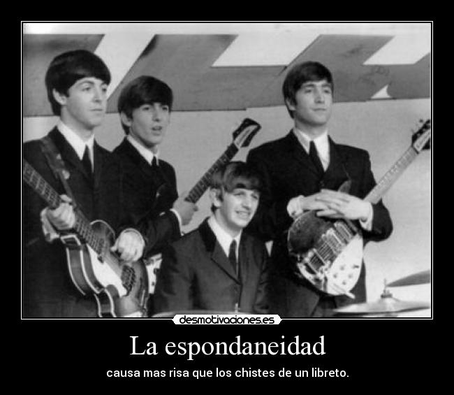 La espondaneidad - causa mas risa que los chistes de un libreto.