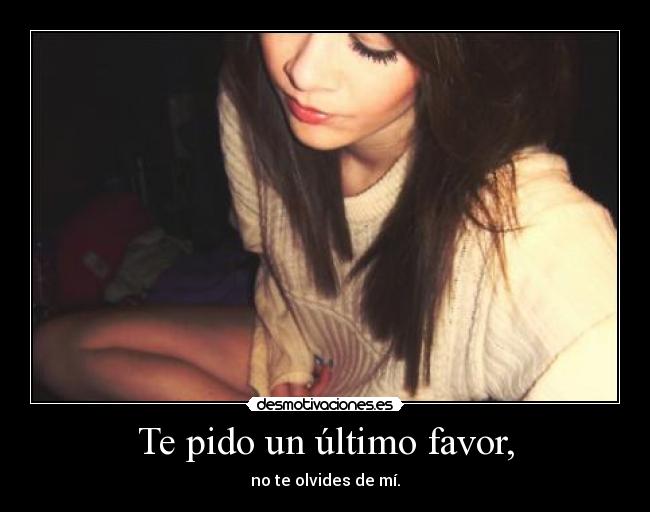 Te pido un último favor, - no te olvides de mí.
