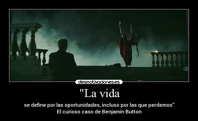 La vida - se define por las oportunidades, incluso por las que perdemos
El curioso caso de Benjamin Button