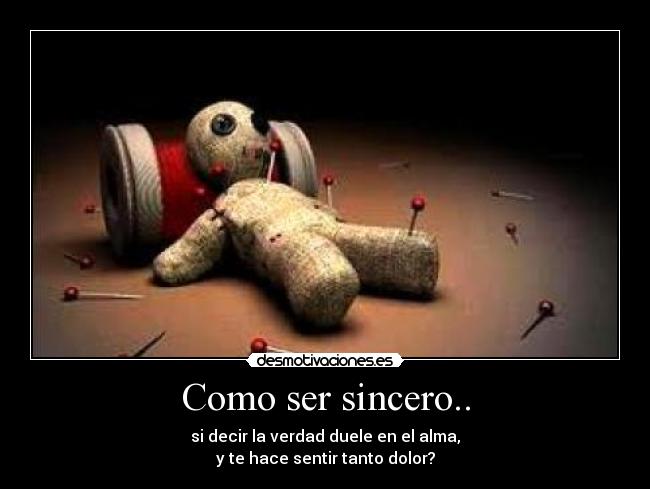 Como ser sincero.. -