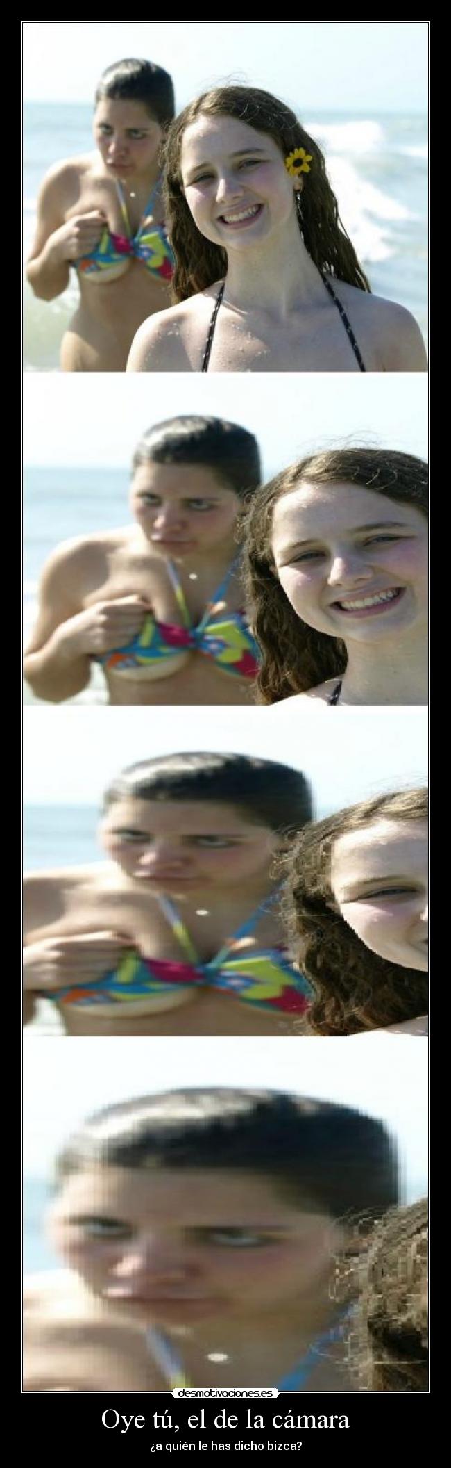 Oye tú, el de la cámara - ¿a quién le has dicho bizca?