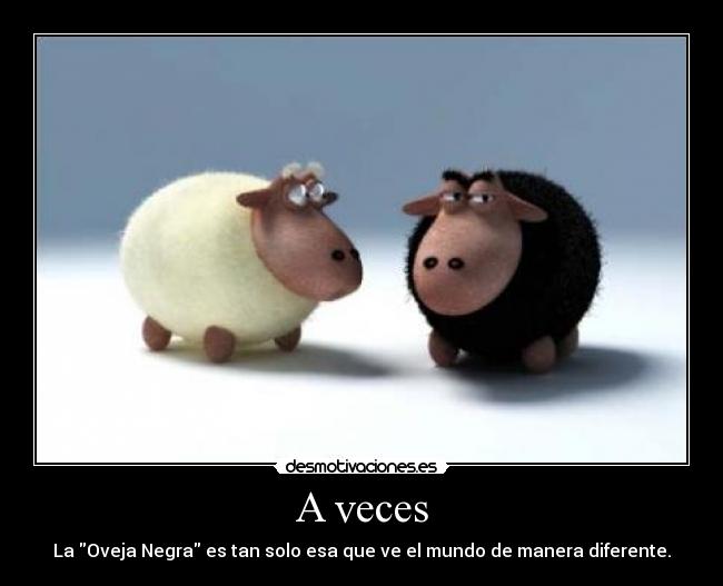 A veces - La Oveja Negra es tan solo esa que ve el mundo de manera diferente.