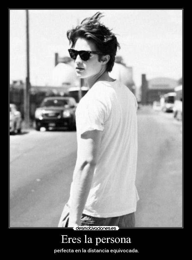 Eres la persona - perfecta en la distancia equivocada.