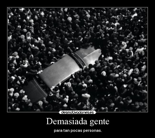 Demasiada gente - para tan pocas personas.