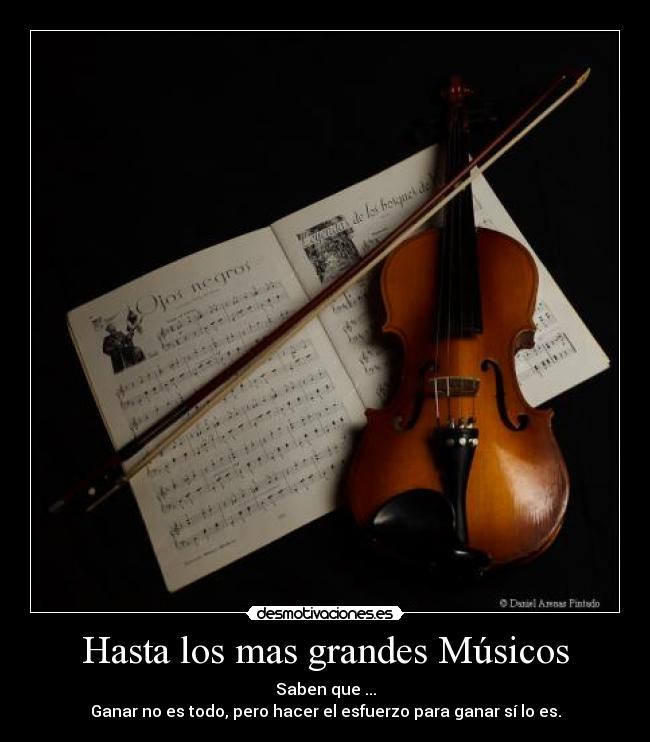 Hasta los mas grandes Músicos - Saben que ...
Ganar no es todo, pero hacer el esfuerzo para ganar sí lo es.