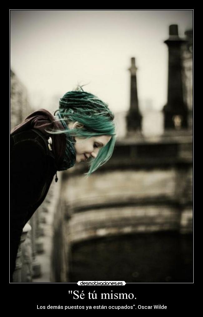 Sé tú mismo. -