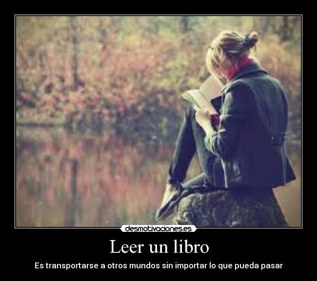 Leer un libro - Es transportarse a otros mundos sin importar lo que pueda pasar