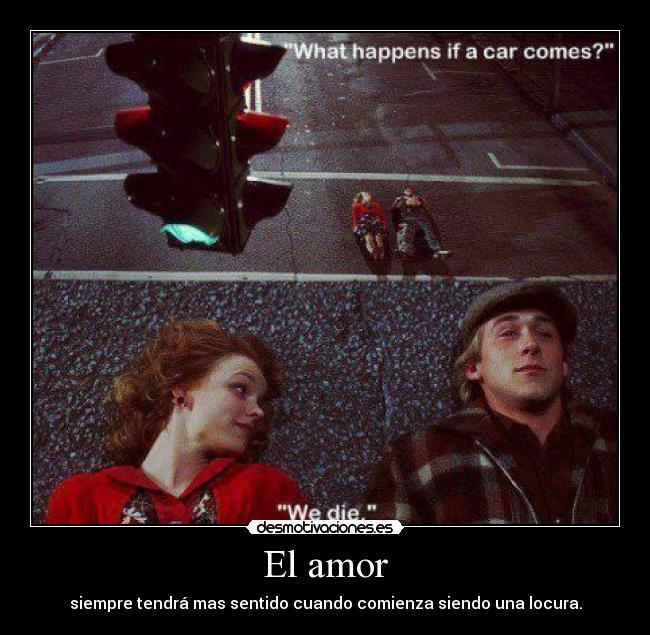 El amor - siempre tendrá mas sentido cuando comienza siendo una locura.