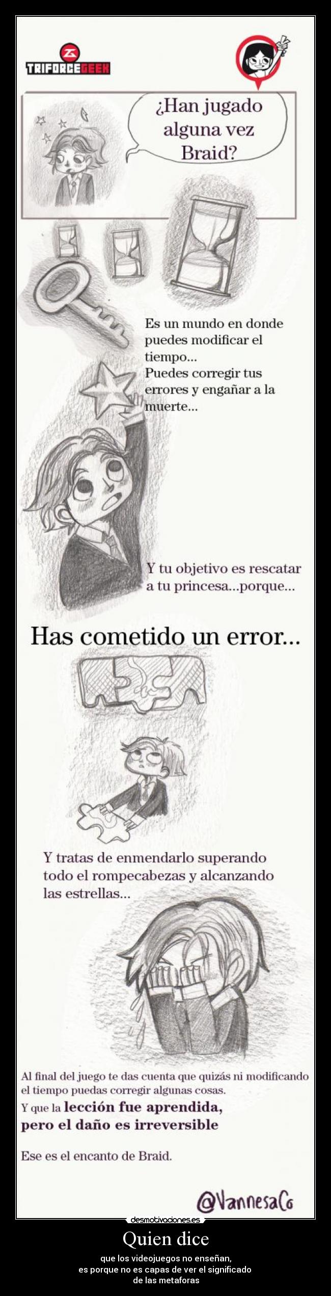 Quien dice - que los videojuegos no enseñan,
es porque no es capas de ver el significado
de las metaforas