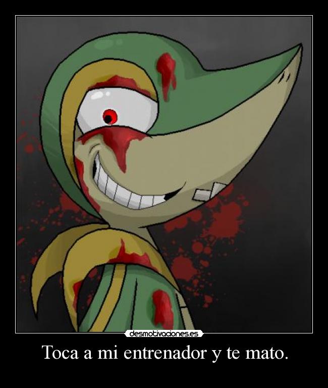 Toca a mi entrenador y te mato. -