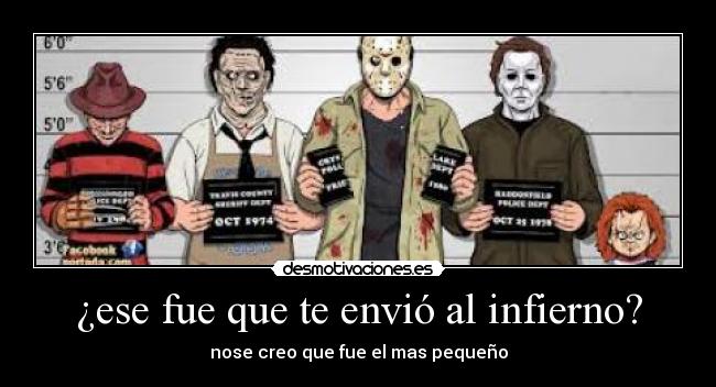 ¿ese fue que te envió al infierno? - nose creo que fue el mas pequeño