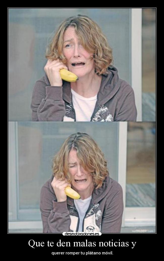 Que te den malas noticias y - 